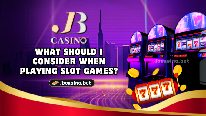 What should I consider when playing slot games?