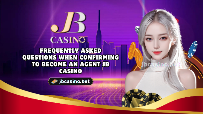 Frequently asked questions when confirming to become an Agent JB Casino