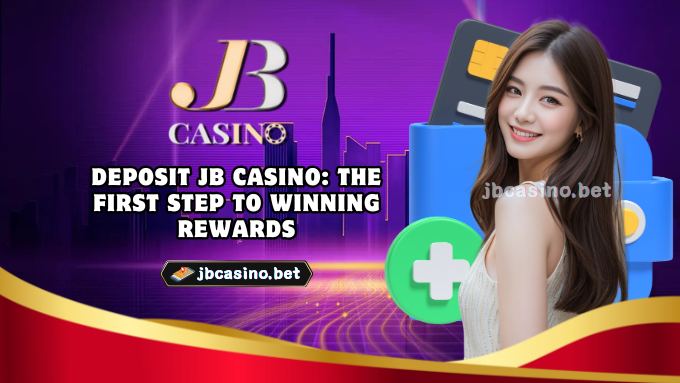 Deposit JB Casino: The First Step to Winning Rewards
