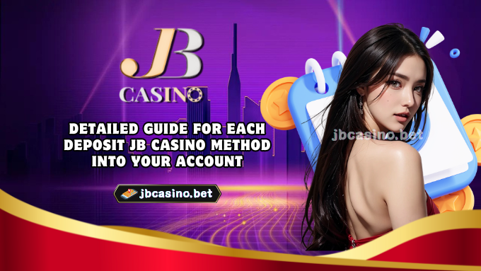 Detailed Guide for Each Deposit JB Casino Method into Your Account