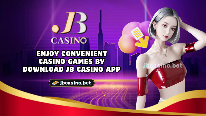 Enjoy Convenient Casino Games By Download JB Casino app