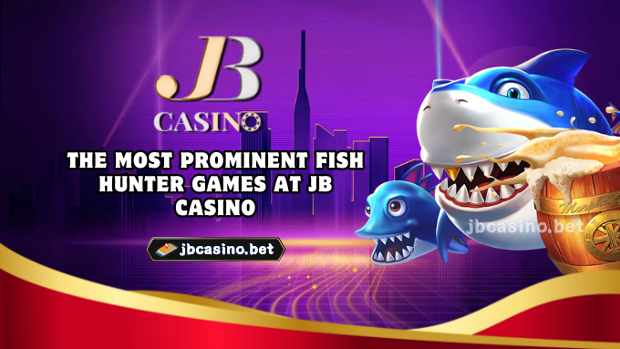 The most prominent Fish Hunter games at JB Casino