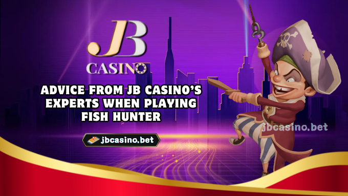 Advice from JB Casino’s experts when playing Fish Hunter
