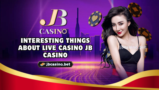 Interesting things about Live Casino JB Casino 