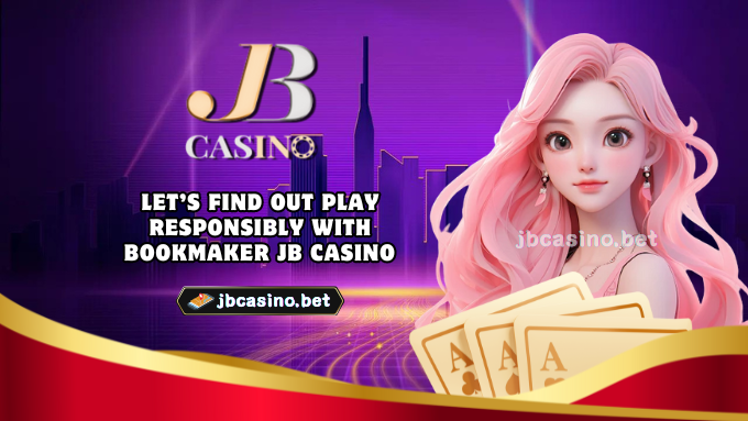 Let’s find out Play responsibly with bookmaker JB Casino​