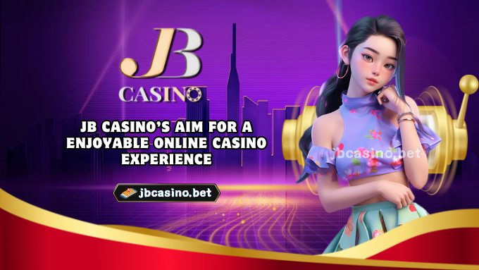 JB Casino’s Aim for a Enjoyable Online Casino Experience