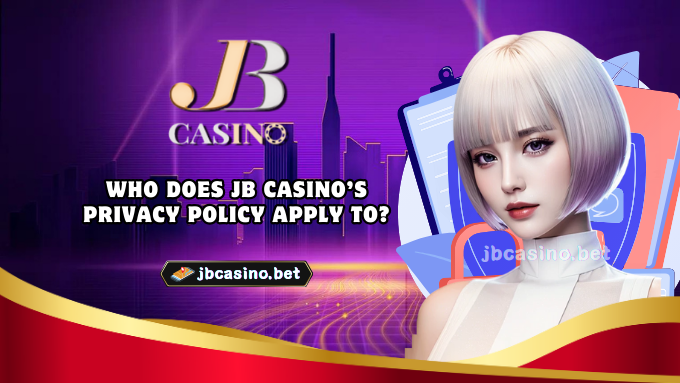 Who Does JB Casino’s Privacy Policy Apply To?