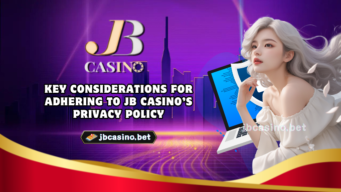 Key Considerations for Adhering to JB Casino’s Privacy Policy