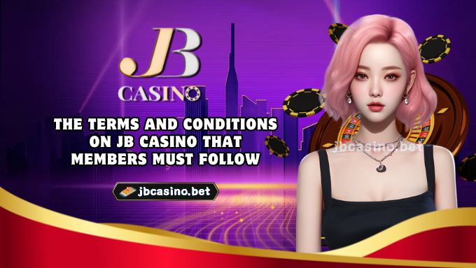 The Terms and Conditions on JB Casino That Members Must Follow​