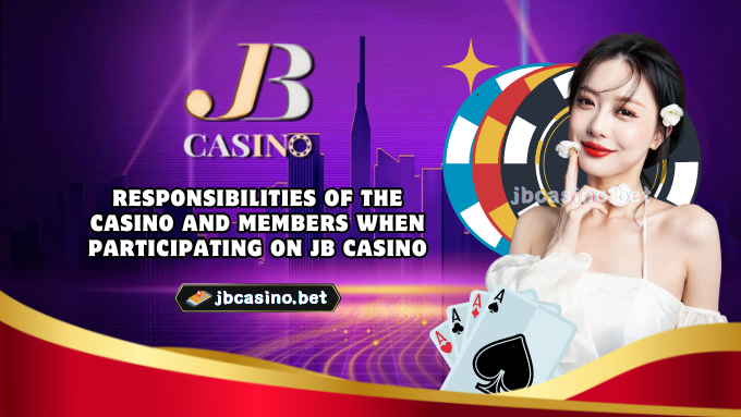 Responsibilities of the Casino and Members When Participating on JB Casino