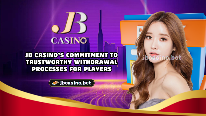 JB Casino’s Commitment to Trustworthy Withdrawal Processes for Players