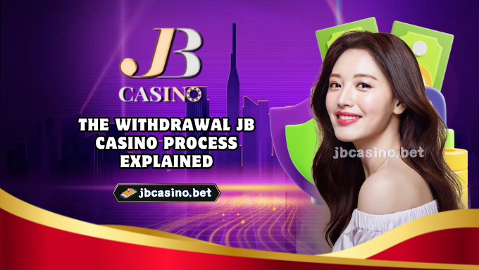 The Withdrawal JB Casino Process Explained