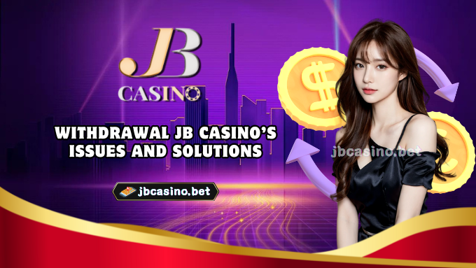 Withdrawal JB Casino’s Issues and Solutions