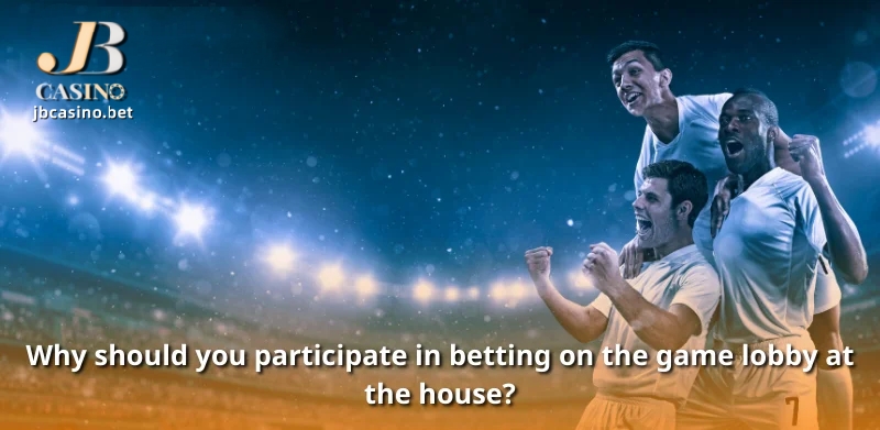 Why should you participate in betting on the game lobby at the house?